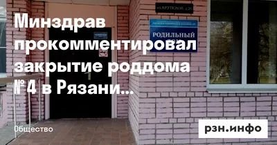 Минздрав прокомментировал закрытие роддома № 4 в Рязани на улице Крупской —  Новости — город Рязань на городском сайте RZN.info