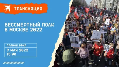 Бессмертный полк в Москве 9 мая 2022 г.