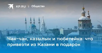 Что привезти из Казани в подарок мужчине или женщине