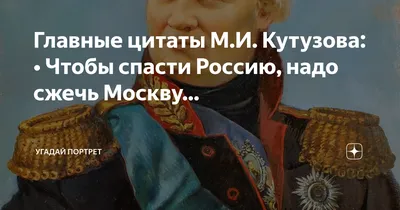 Главные цитаты М.И. Кутузова: • Чтобы спасти Россию, надо сжечь Москву… |  Угадай портрет | Дзен