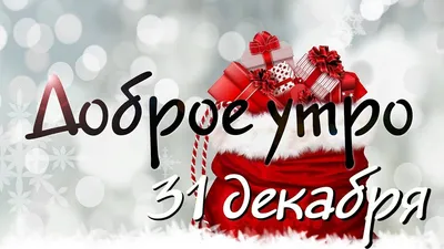 С Добрым Утром 31 Декабря!🌲🎅С Последним Днём Уходящего Года!С Наступающим  Новым 2023 Годом! - YouTube