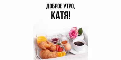 Картинка доброе утро Катя (скачать бесплатно)