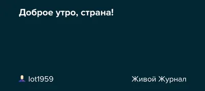 С Добрым утром страна!*и*С Добрым утром!*. Обсуждение на LiveInternet -  Российский Сервис Онлайн-Дневников