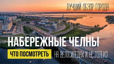 Интересные места и достопримечательности: символы города Набережные Челны