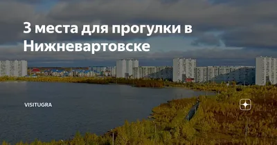 Достопримечательности Нижневартовска фото фотографии