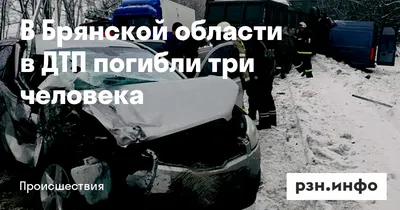 Четыре человека погибли в ДТП в Брянской области :: Новости :: ТВ Центр