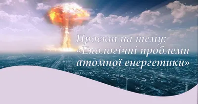 Презентация Фізика Екологічні Проблеми Атомної Енергетики Дишлюк Артем | PDF