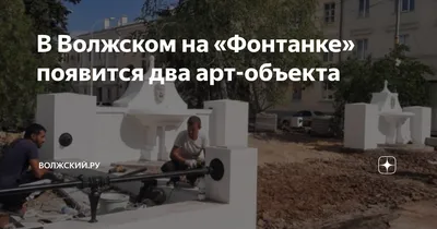 В Волжском на «Фонтанке» появится два арт-объекта | Волжский.ру | Дзен