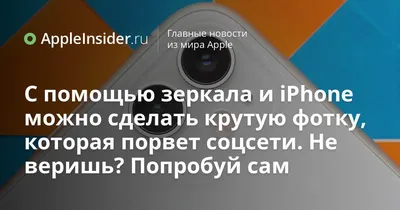 С помощью зеркала и iPhone можно сделать крутую фотку, которая порвет  соцсети. Не веришь? Попробуй сам | AppleInsider.ru