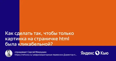 Как сделать так, чтобы только картинка на страничке html была кликабельной?»  — Яндекс Кью