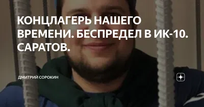 КОНЦЛАГЕРЬ НАШЕГО ВРЕМЕНИ. БЕСПРЕДЕЛ В ИК-10. САРАТОВ. | Дмитрий СОРОКИН |  Дзен