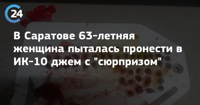 В Саратове 63-летняя женщина пыталась пронести в ИК-10 джем с \"сюрпризом\" |  Саратов 24