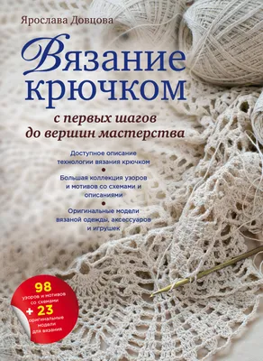 Вязание крючком: с первых шагов до вершины мастерства (Ярослава Довцова) -  купить книгу с доставкой в интернет-магазине «Читай-город». ISBN:  978-5-69-968262-1