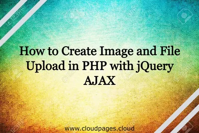 How to Create Image and File Upload in PHP with jQuery AJAX - CloudPages