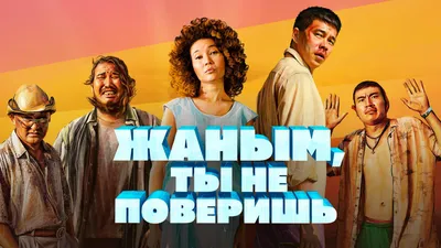 Жаным, ты не поверишь!, 2019 — описание, интересные факты — Кинопоиск