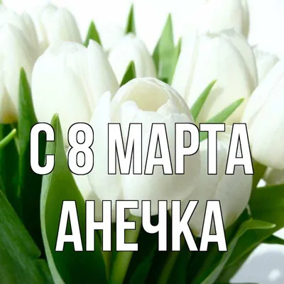 Картинки анечка с 8 марта фото