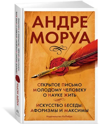 Книга \"Открытое письмо молодому человеку о науке жить. Искусство беседы:  афоризмы и максимы\" Моруа А - купить книгу в интернет-магазине «Москва»  ISBN: 9785389231764, 50077017