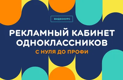 ОК запустили видеокурс «Рекламный кабинет Одноклассников: с нуля до профи»  для авторов и бизнеса - Likeni.ru