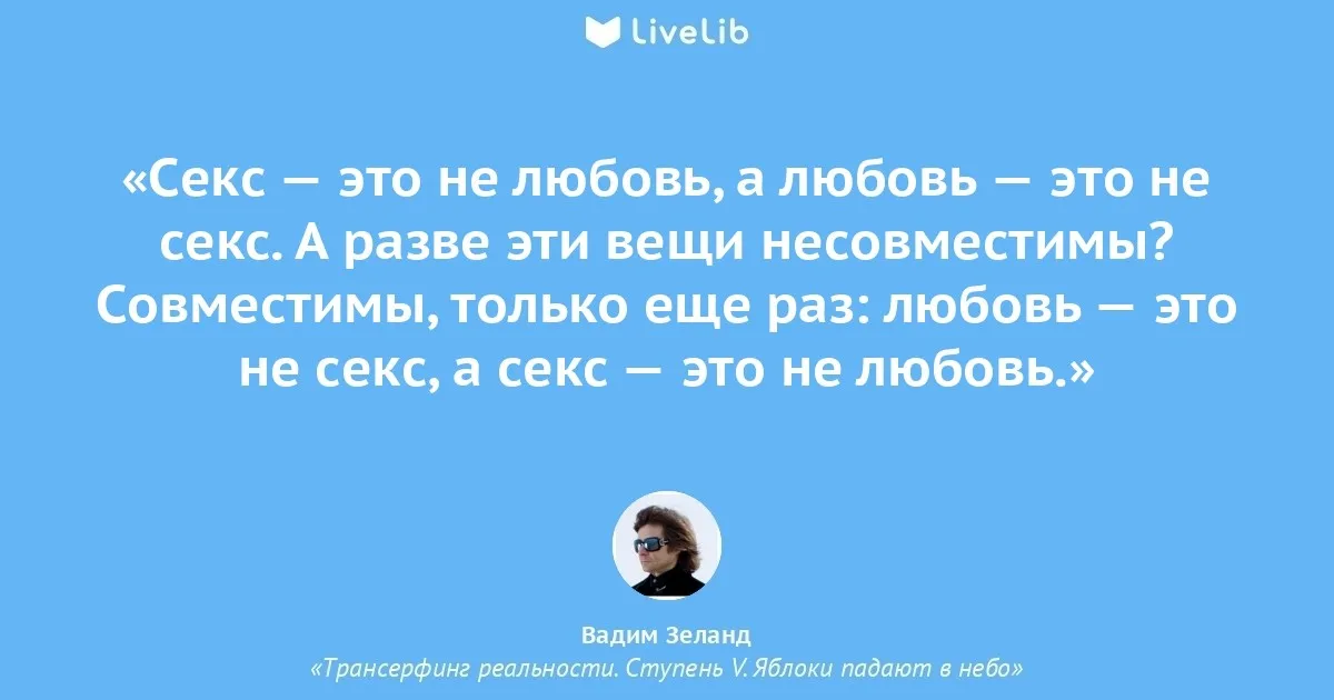 Секс — это не любовь, а... (Цитата из книги «Трансерфинг реальности. Ступень V. Яблоки падают в небо» Вадим Зеланд) Секс — это не любовь, а... (Цитата из книги «Трансерфинг реальности. Ступень V. Яблоки падают в небо» Вадим Зеланд)
