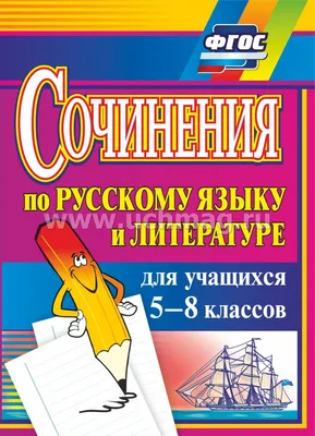 Сочинения по русскому языку и литературе для учащихся 5-8 классов – купить  по цене: 117 руб. в интернет-магазине УчМаг