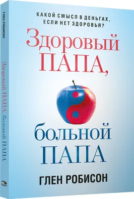 Здоровый папа, больной папа: Какой смысл в деньгах, если нет здоровья? |  Робисон Глен - купить с доставкой по выгодным ценам в интернет-магазине  OZON (672900913)