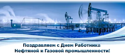 С Днем работников нефтяной и газовой промышленности!