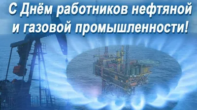 С Днем работников нефтяной и газовой промышленности!