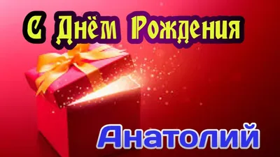 Открытки и прикольные картинки с днем рождения для АНАТОЛИЯ и Толи