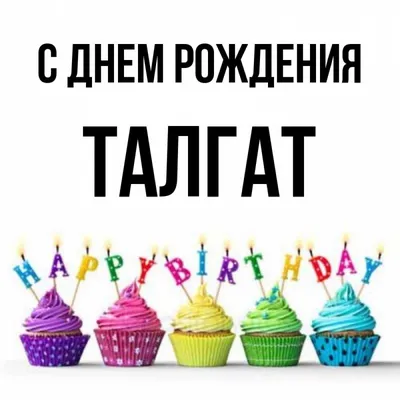 Открытка с именем Талгат С днем рождения happy birthday. Открытки на каждый  день с именами и пожеланиями.