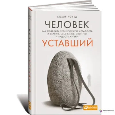 Иллюстрация 38 из 44 для Человек уставший. Как победить хроническую  усталость и вернуть себе силы, энергию и радость жизни - Сохэр Рокед |  Лабиринт - книги. Источник: Kassavetes