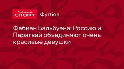 https://www.sovsport.ru/football/news/fabian-balbuena-rossiyu-i-paragvaj-obedinyayut-ochen-krasivye-devushki