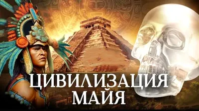 Цивилизация майя: история становления, развития и неожиданного упадка,  факты о культуре и достижениях, а также современные гипотезы