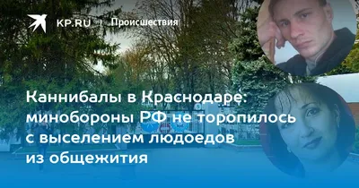 Каннибалы в Краснодаре: минобороны РФ не торопилось с выселением людоедов  из общежития - KP.RU