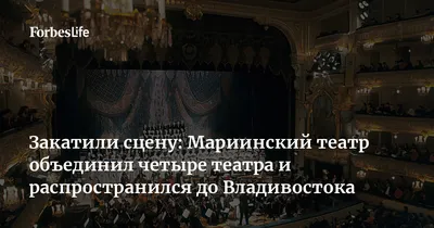 Закатили сцену: Мариинский театр объединил четыре театра и распространился  до Владивостока | Forbes Life