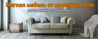 Мебель Для Дома - Мягкая мебель – это неотъемлемая часть любой квартиры!  Ведь так приятно прийти домой после трудного дня и устроиться на мягком  диване или кресле с кружкой чая и любимой