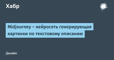 Midjourney — нейросеть генерирующая картинки по текстовому описанию / Хабр