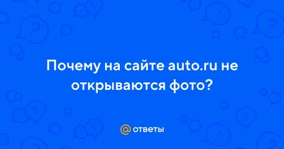 Ответы Mail.ru: Почему на сайте auto.ru не открываются фото?