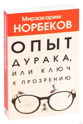 Опыт дурака, или ключ к прозрению Мирзакарим Норбеков - купить книгу Опыт  дурака, или ключ к прозрению в Минске — Издательство АСТ на OZ.by