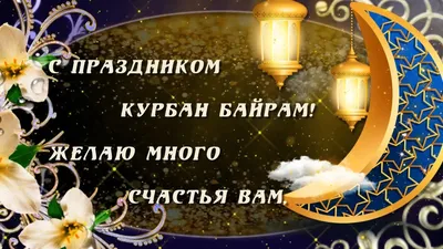 Поздравление «С праздником Курбан Байрам! Пусть Ваша жизнь озарится светом  и теплом…»