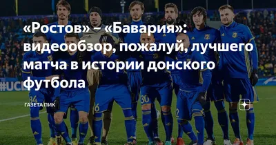 Ростов» – «Бавария»: видеообзор, пожалуй, лучшего матча в истории донского  футбола | Газета ПИК | Дзен