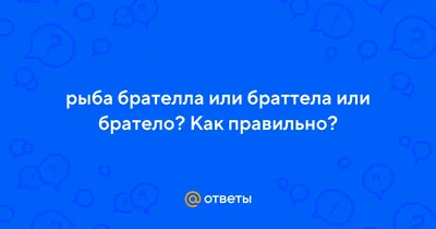 Ответы Mail.ru: рыба брателла или браттела или братело? Как правильно?