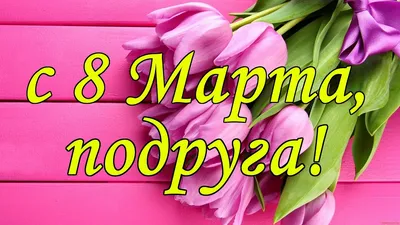 С 8 Марта, лучшая подружка.. Конкурсы сайта