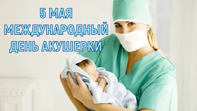 С МЕЖДУНАРОДНЫМ ДНЕМ АКУШЕРКИ! | Государственное бюджетное учреждение  здравоохранения Ленинградской области «Выборгский родильный дом»