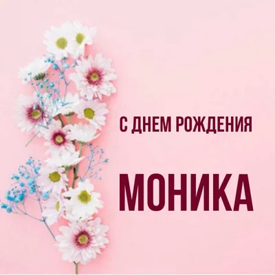 Улыбки и счастье в твой праздник, Моника! 