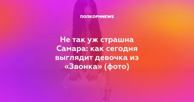 Не так уж страшна Самара: как сегодня выглядит девочка из «Звонка» (фото)