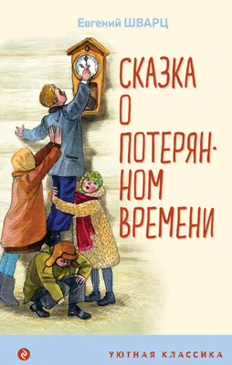 Сказка о потерянном времени, Шварц Евгений Львович . Уютная классика ,  Эксмо , 9785041191924 2021г. 262,50р.