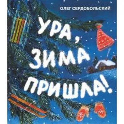 Ура, зима пришла! Сердобольский О купить в Чите Сказки, стихи, рассказы в  интернет-магазине Чита.дети (5523090)