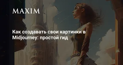 Как создавать свои картинки в Midjourney: простой гид | MAXIM