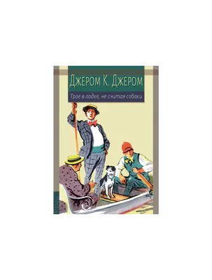 Трое в лодке, не считая собаки. Three Men in a Boat Джером Дж.К. - купить  книгу с доставкой по низким ценам, читать отзывы | ISBN 978-5-04-181070-2 |  Интернет-магазин Fkniga.ru