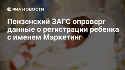 Пензенский ЗАГС не регистрировал ребёнка с именем Маркетинг - NEWS.ru —  03.12.20